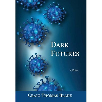 Dark Futures - by  Craig Thomas Blake (Hardcover)