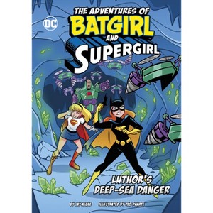 Luthor's Deep-Sea Danger - (The Adventures of Batgirl and Supergirl) by  Jay Albee (Paperback) - 1 of 1