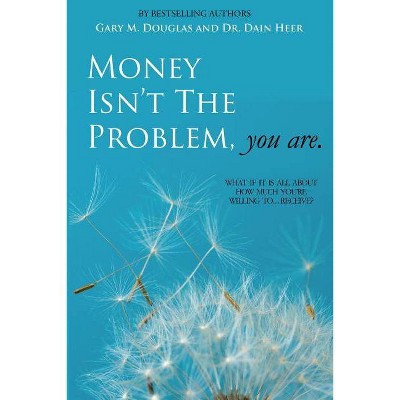 Money Isn't the Problem, You Are - 2nd Edition by  Dain Heer & Gary M Douglas (Paperback)