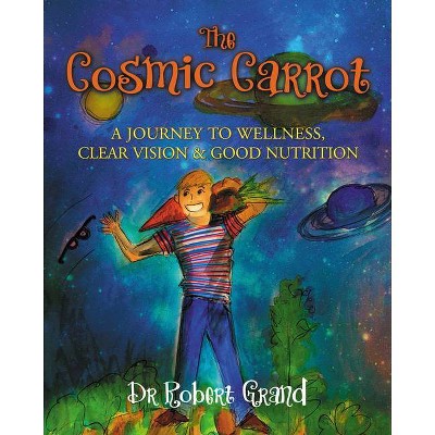 The Cosmic Carrot - by  Robert Alan Grand (Paperback)