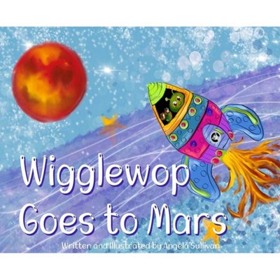 Wigglewop Goes to Mars - by  Sullivan (Hardcover)