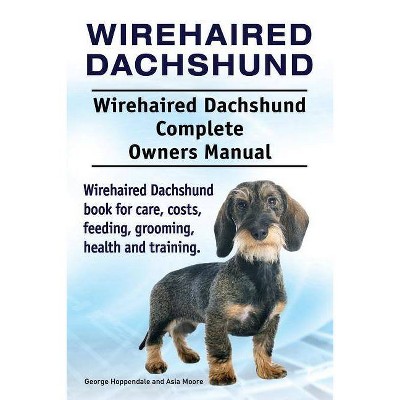 Wirehaired Dachshund. Wirehaired Dachshund Complete Owners Manual. Wirehaired Dachshund book for care, costs, feeding, grooming, health and training.