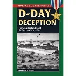 D-Day Deception - (Stackpole Military History) by  Mary Kathryn Barbier (Paperback)