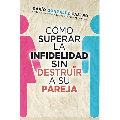 Cómo Superar La Infidelidad Sin Destruir a Su Pareja - by  Dario Gonzalez Castro (Paperback)