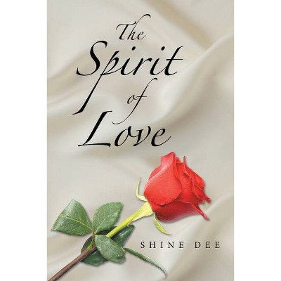 The Spirit of Love - by  Shine Dee (Paperback)