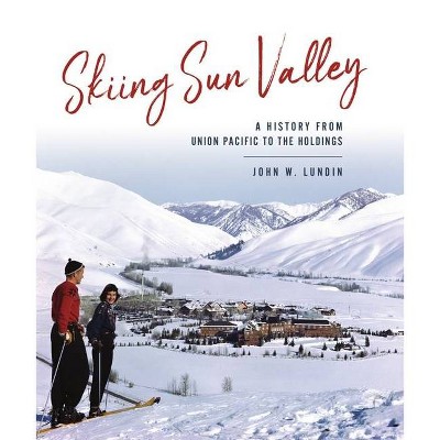 Skiing Sun Valley - (Sports) by  John W Lundin (Hardcover)