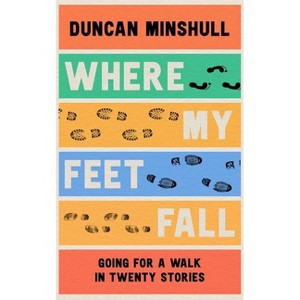 Where My Feet Fall - by  Duncan Minshull (Hardcover) - 1 of 1