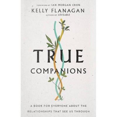 True Companions - by  Kelly Flanagan (Hardcover)