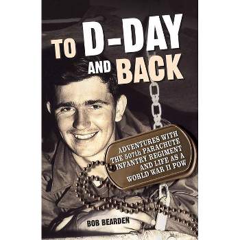To D-Day and Back - by  Bob Bearden (Paperback)