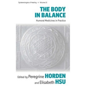 The Body in Balance - (Epistemologies of Healing) by  Peregrine Horden & Elisabeth Hsu (Paperback) - 1 of 1