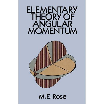 Elementary Theory of Angular Momentum - (Dover Books on Physics) by  M E Rose & Morris Edgar Rose & Physics (Paperback)