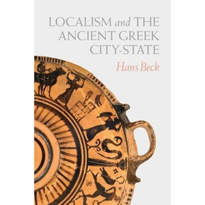Localism and the Ancient Greek City-State - by  Hans Beck (Paperback) - 1 of 1