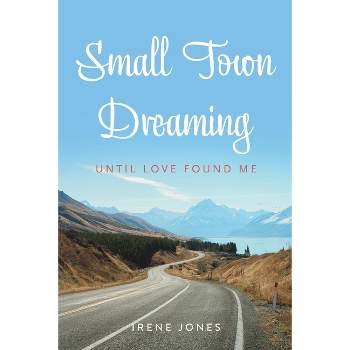 Small Town Dreaming - by  Irene Jones (Paperback)