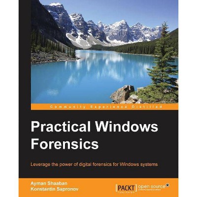 Practical Windows Forensics - by  Ayman Shaaban a Mansour & Konstantin Sapronov (Paperback)