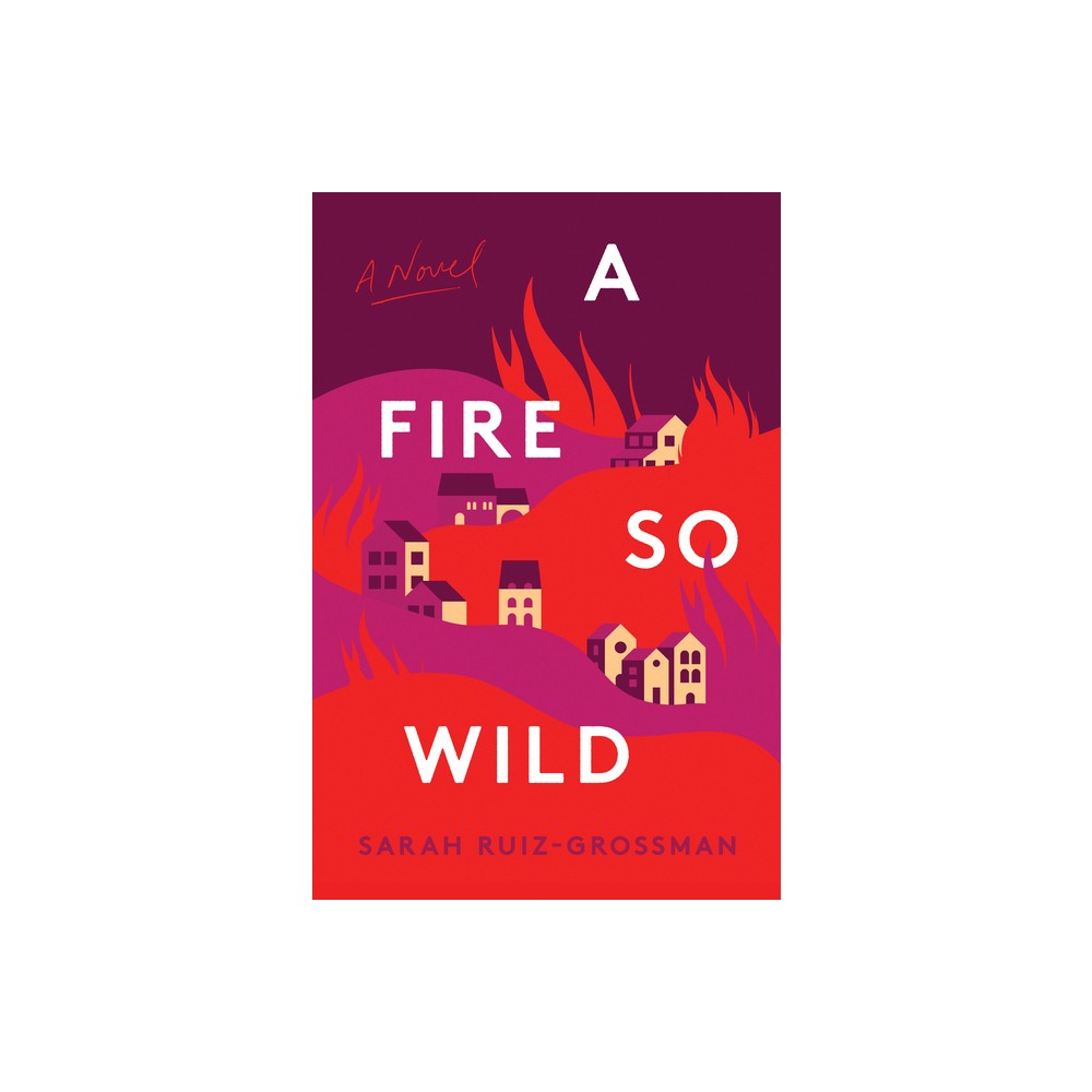 A Fire So Wild - by Sarah Ruiz-Grossman (Hardcover)