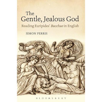 The Gentle, Jealous God - (Bloomsbury Studies in Classical Reception) by  Simon Perris (Paperback)