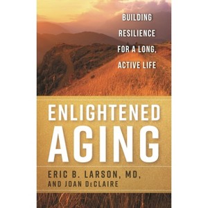 Enlightened Aging - by  Eric B Larson & Joan Declaire (Paperback) - 1 of 1