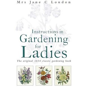 Instructions in Gardening for Ladies - by  Jane C Loudon (Paperback) - 1 of 1