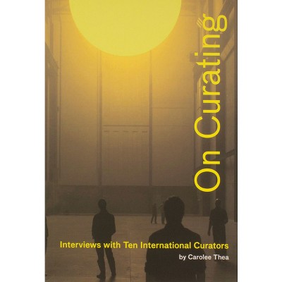 On Curating: Interviews with Ten International Curators - by  Carolee Thea (Paperback)