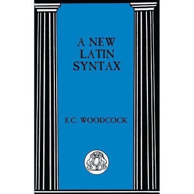New Latin Syntax - (Latin Language) by  E C Woodcock (Paperback)