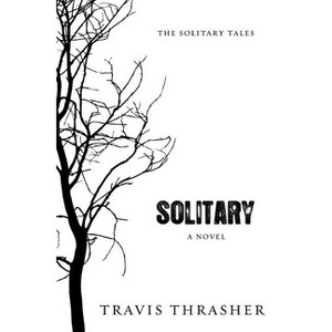 Solitary - (Solitary Tales) by  Travis Thrasher (Paperback) - 1 of 1