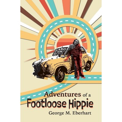 Adventures of a Footloose Hippie - by  George M Eberhart (Paperback)