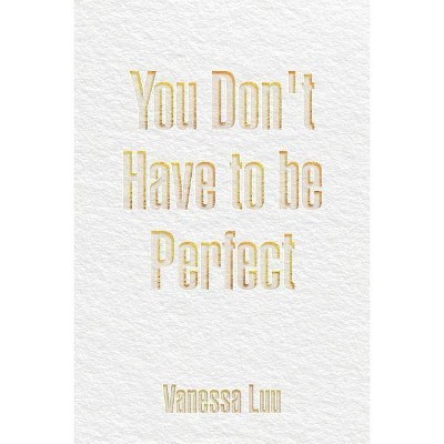 You Don't Have to Be Perfect - by  Vanessa Luu (Paperback)