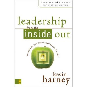 Leadership from the Inside Out - (Leadership Network Innovation) by  Kevin G Harney (Paperback) - 1 of 1