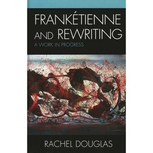 Frankétienne and Rewriting - (After the Empire: The Francophone World and Postcolonial Fra) by  Rachel Douglas (Hardcover) - 1 of 1
