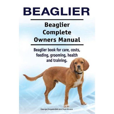 Beaglier. Beaglier Complete Owners Manual. Beaglier book for care, costs, feeding, grooming, health and training. - (Paperback)