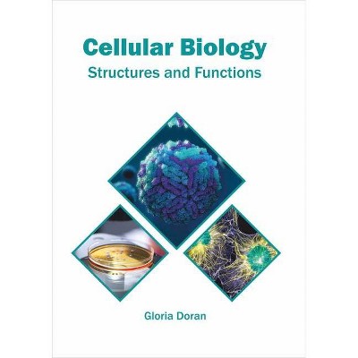 Cellular Biology: Structures and Functions - by  Gloria Doran (Hardcover)