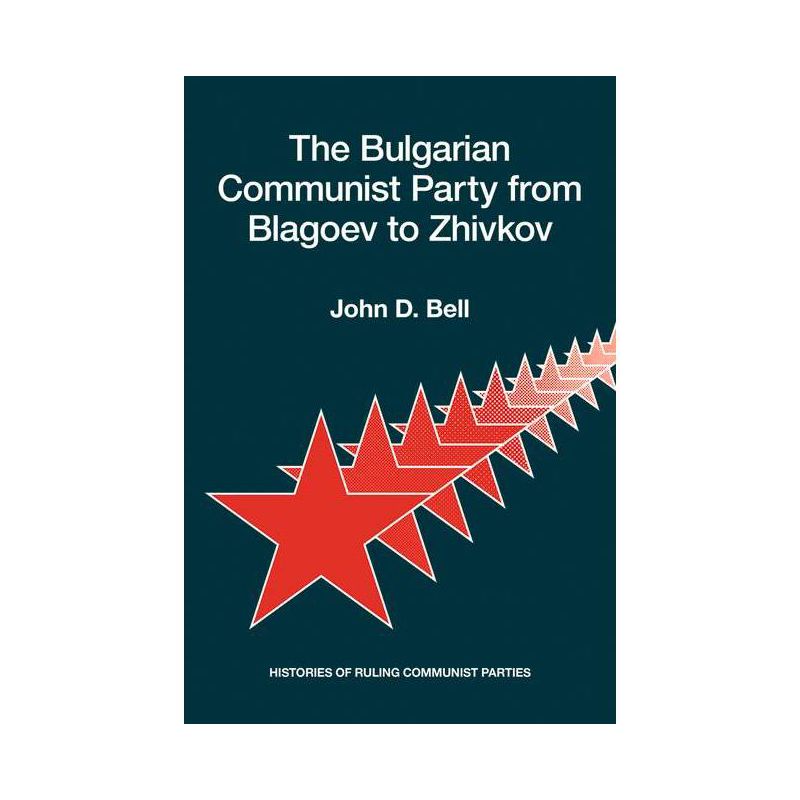 The Bulgarian Communist Party from Blagoev to Zhivkov - (Histories of Ruling Communist Parties) by  John D Bell (Paperback), 1 of 2