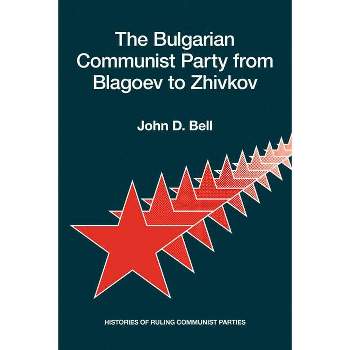 The Bulgarian Communist Party from Blagoev to Zhivkov - (Histories of Ruling Communist Parties) by  John D Bell (Paperback)