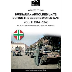 Hungarian armoured units during the Second World War - Vol. 1 - by  Eduardo Manuel Gil Martínez (Paperback) - 1 of 1