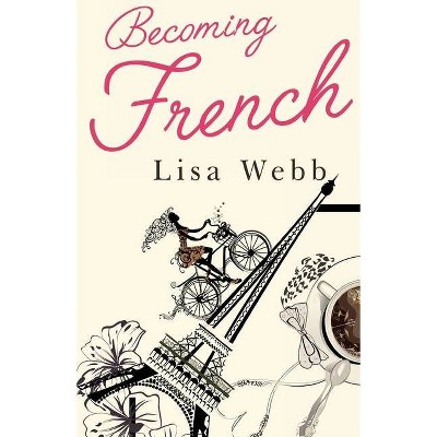 Becoming French - by  Lisa Webb (Paperback)