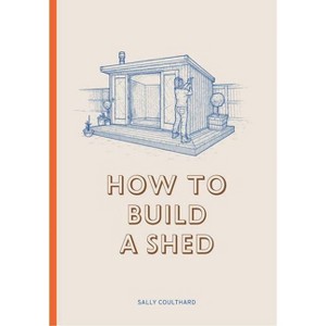 How to Build a Shed - by  Sally Coulthard (Paperback) - 1 of 1