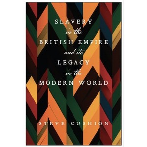 Slavery in the British Empire and Its Legacy in the Modern World - by Stephen Cushion - 1 of 1