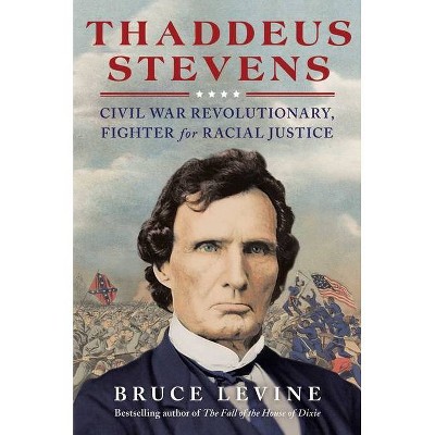 Thaddeus Stevens - by  Bruce Levine (Hardcover)