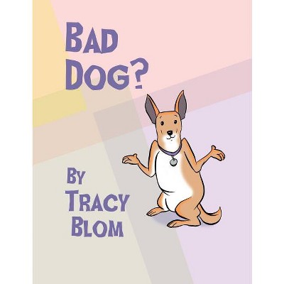 Bad Dog? - by  Tracy Blom (Paperback)
