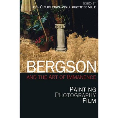 Bergson and the Art of Immanence - by  John Ó Maoilearca & Charlotte de Mille (Paperback)