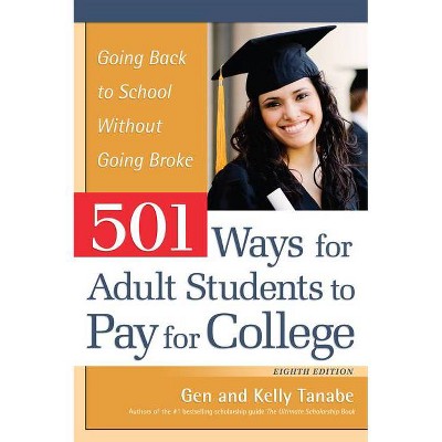 501 Ways for Adult Students to Pay for College - 8th Edition by  Gen Tanabe & Kelly Tanabe (Paperback)