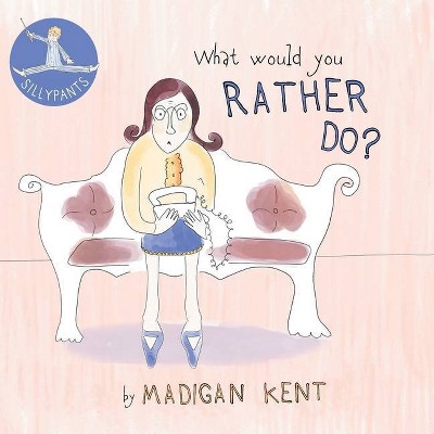 What Would You Rather Do? - by  Madigan Kent (Paperback)