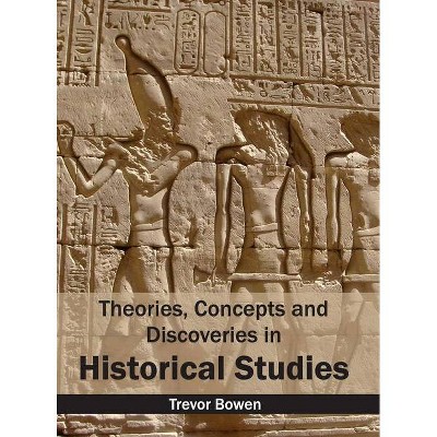 Theories, Concepts and Discoveries in Historical Studies - by  Trevor Bowen (Hardcover)