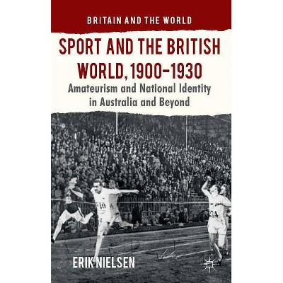 Sport and the British World, 1900-1930 - (Britain and the World) by  E Nielsen (Hardcover)