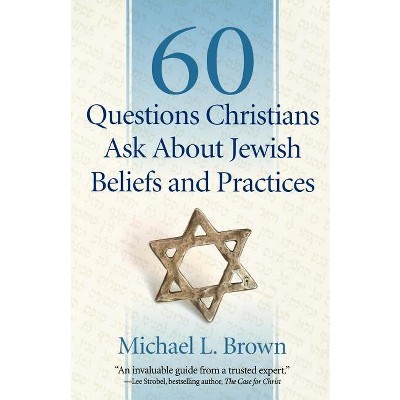 60 Questions Christians Ask about Jewish Beliefs and Practices - by  Michael L Brown (Paperback)