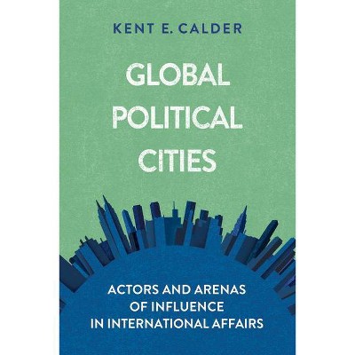 Global Political Cities - by  Kent E Calder (Paperback)