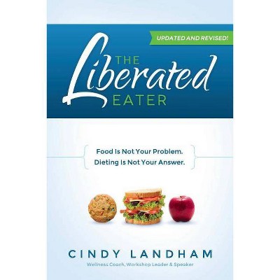 The Liberated Eater - Revised and Updated - by  Cindy Landham (Paperback)