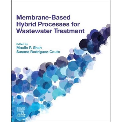 Membrane-Based Hybrid Processes for Wastewater Treatment - by  Maulin P Shah & Susana Rodriguez-Couto (Paperback)