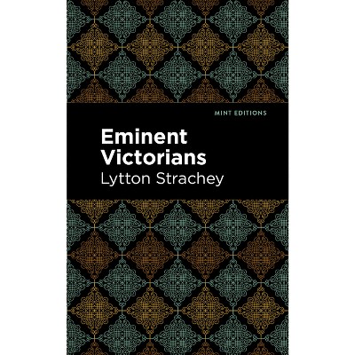 Eminent Victorians - (Mint Editions (in Their Own Words: Biographical and Autobiographical Narratives)) by  Lytton Strachey (Hardcover)