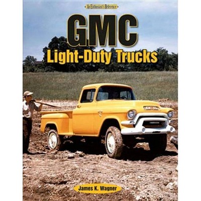 GMC Light-Duty Trucks - (Enthusiast's Reference) by  James Wagner (Paperback)